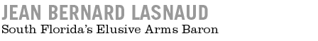 Jean Bernard Lasnaud - South Florida's Elusive Arms Dealer