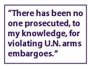 "There has been no one prosecuted, to my knowledge, for violating U.N. arms embargoes." 