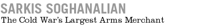 Sarkis Soghanalian - The Embargo Buster: Fueling Bloody Civil Wars