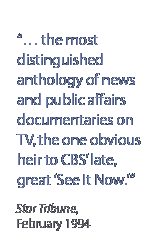 � the most distinguished anthology of news and public affairs documentaries on TV, the one obvious heir to CBS� late, great 'See It Now.'